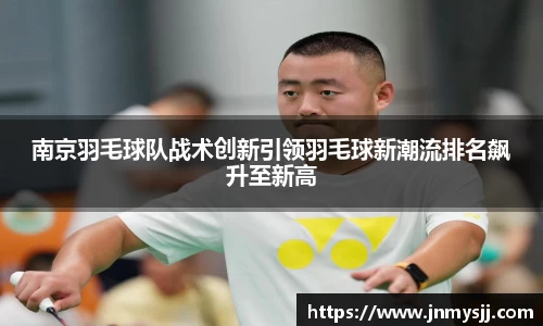 南京羽毛球队战术创新引领羽毛球新潮流排名飙升至新高